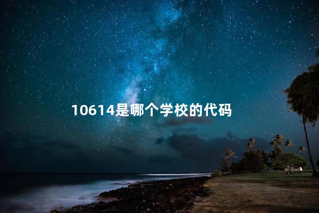 10614是哪个学校的代码