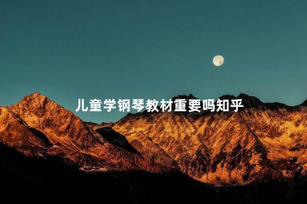 儿童学钢琴教材重要吗知乎