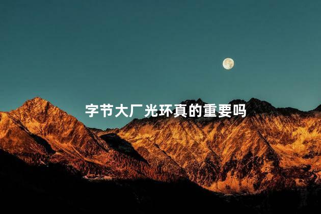 字节大厂光环真的重要吗