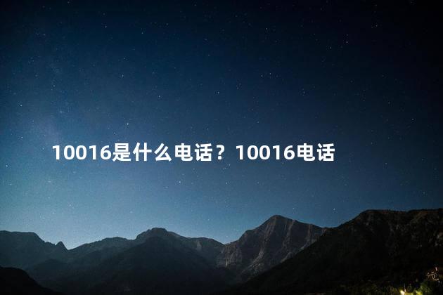 10016是什么电话？10016电话是什么号码