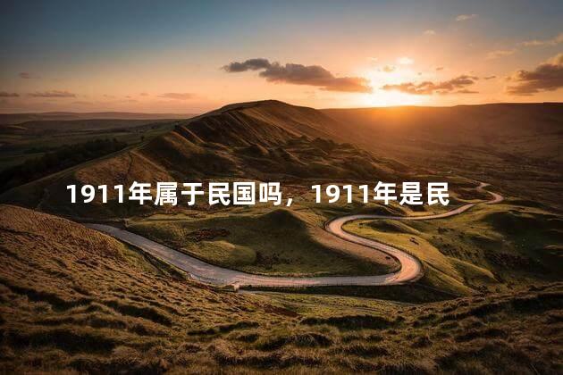 1911年属于民国吗，1911年是民国吗