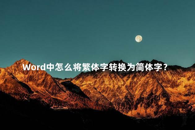Word中怎么将繁体字转换为简体字？Word中简单教程：繁体字转简体字，35字以内，不包含符号