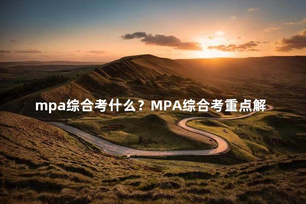 mpa综合考什么？MPA综合考重点解析
