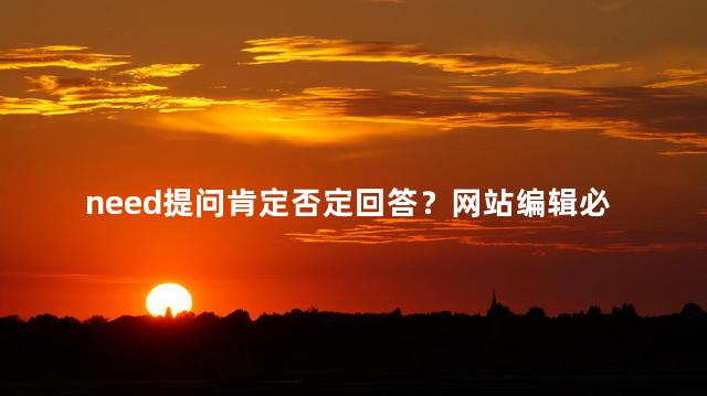 need提问肯定否定回答？网站编辑必备的问答技巧
