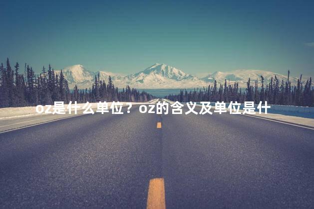oz是什么单位？oz的含义及单位是什么