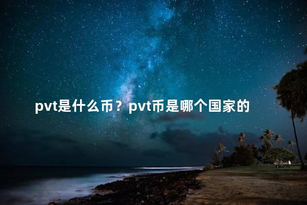 pvt是什么币？pvt币是哪个国家的货币