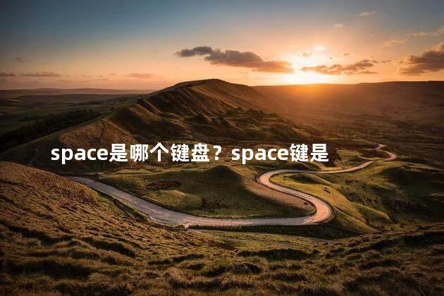 space是哪个键盘？space键是哪个键盘