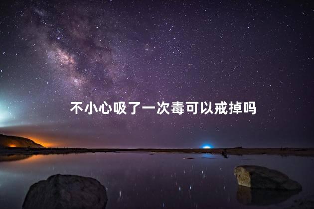 不小心吸了一次毒可以戒掉吗