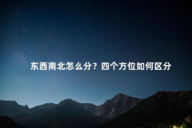 东西南北怎么分？四个方位如何区分