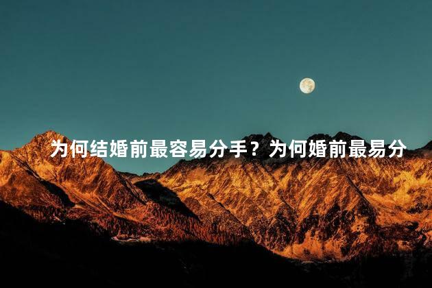 为何结婚前最容易分手？为何婚前最易分手？