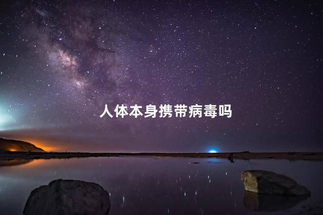 人体本身携带病毒吗，现代人身体里都是病毒吗
