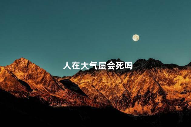 人在大气层会死吗，大气层破坏了可以修复吗