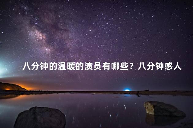 八分钟的温暖的演员有哪些？八分钟感人演员盘点