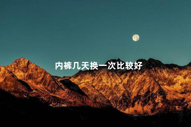 内裤几天换一次比较好，内裤几天换一次正常