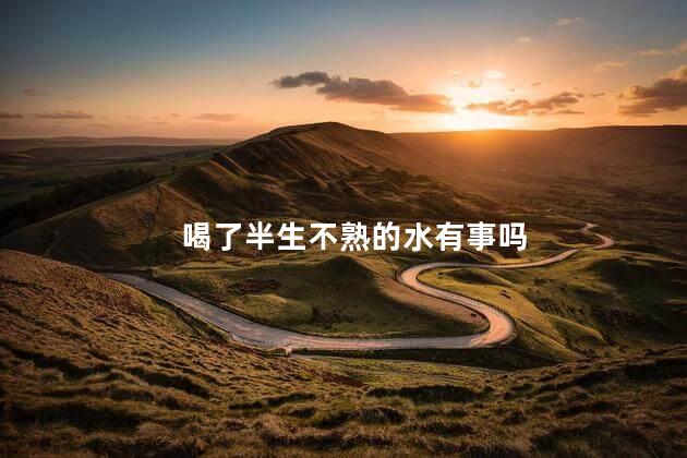 喝了半生不熟的水有事吗，喝半生不熟的水会怎么样
