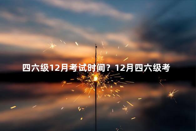 四六级12月考试时间？12月四六级考试日期确认