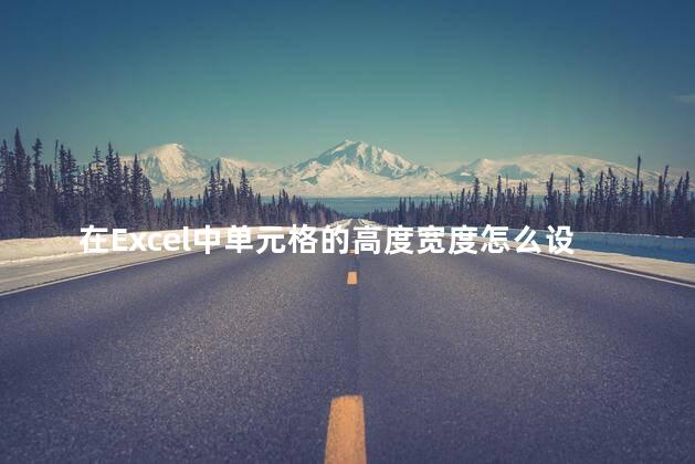 在Excel中单元格的高度宽度怎么设置？如何设置Excel单元格大小限制？