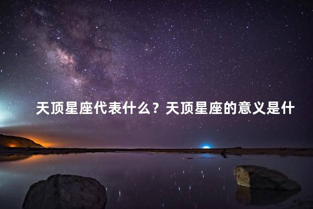 天顶星座代表什么？天顶星座的意义是什么