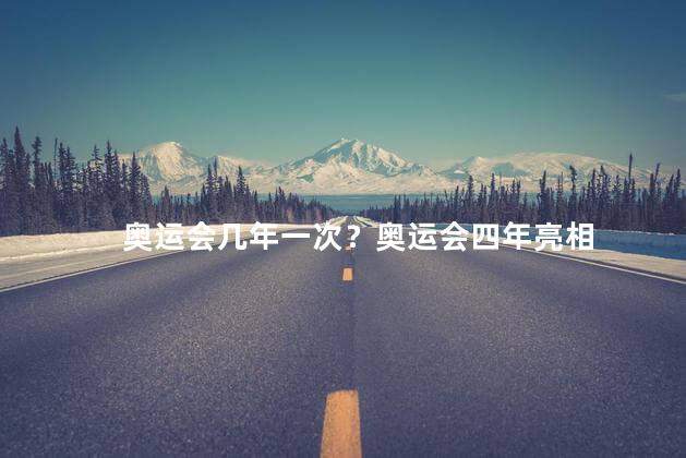 奥运会几年一次？奥运会四年亮相