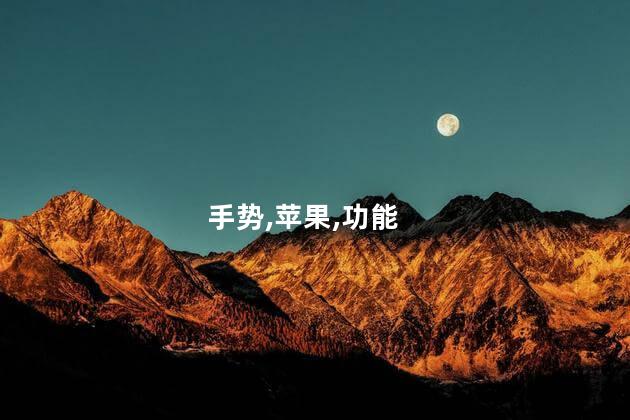 苹果手势功能怎么用？简单操作：苹果手机的手势功能如何使用