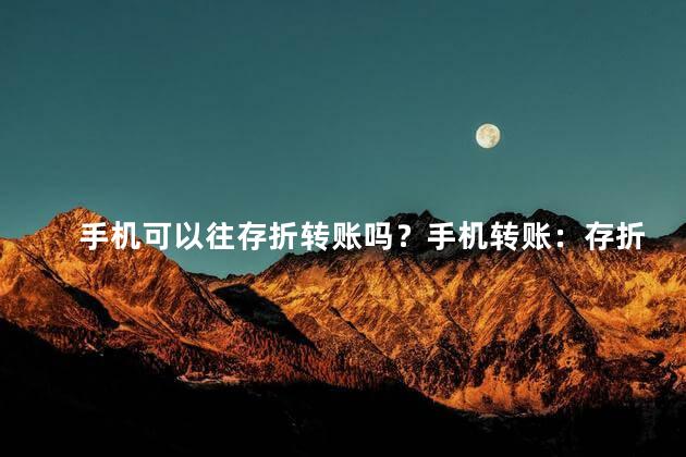 手机可以往存折转账吗？手机转账：存折转账可行吗？