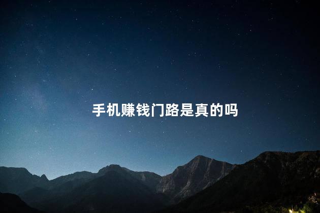 手机赚钱门路是真的吗