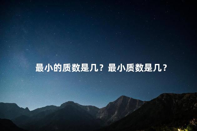 最小的质数是几？最小质数是几？