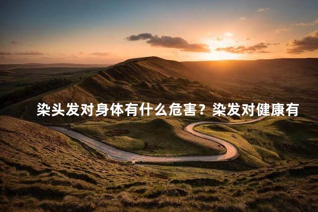 染头发对身体有什么危害？染发对健康有哪些风险