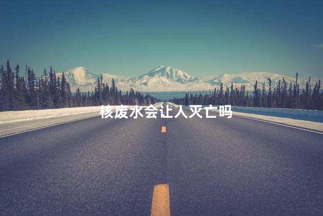 核废水会让人灭亡吗