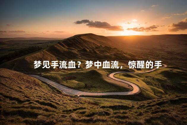梦见手流血？梦中血流，惊醒的手