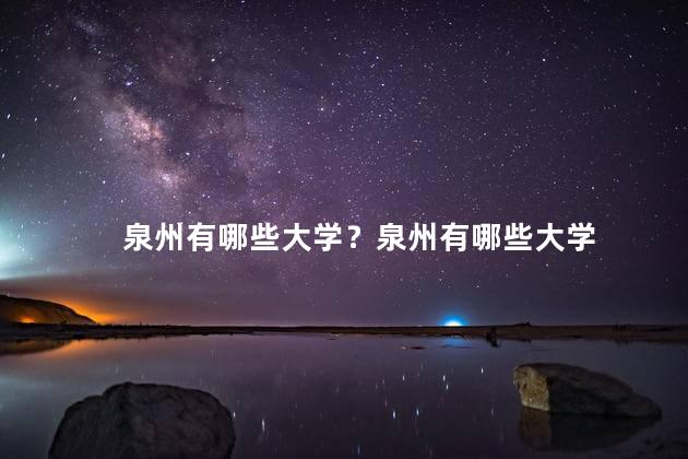 泉州有哪些大学？泉州有哪些大学