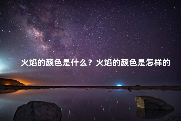 火焰的颜色是什么？火焰的颜色是怎样的