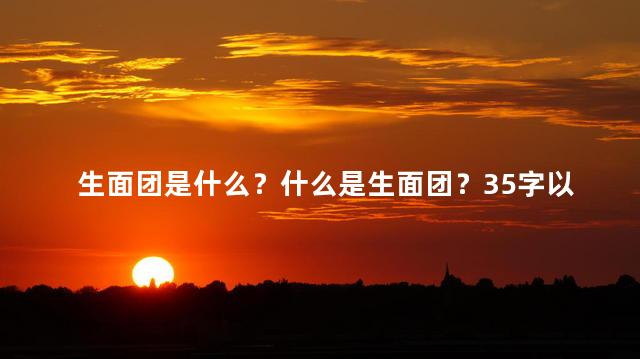 生面团是什么？什么是生面团？35字以内