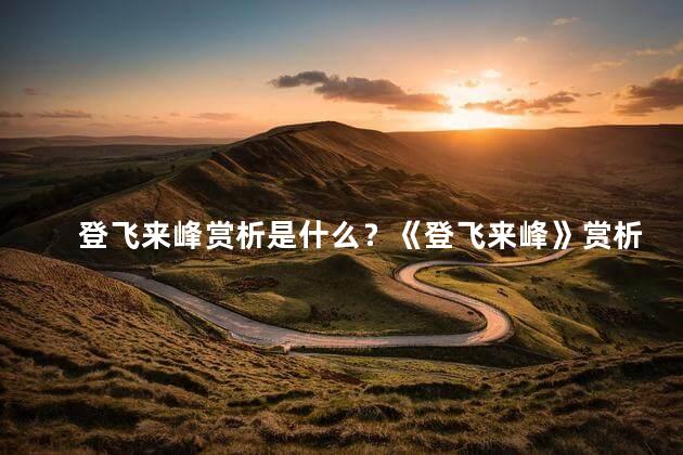 登飞来峰赏析是什么？《登飞来峰》赏析：诗意山巅，体味自然之美