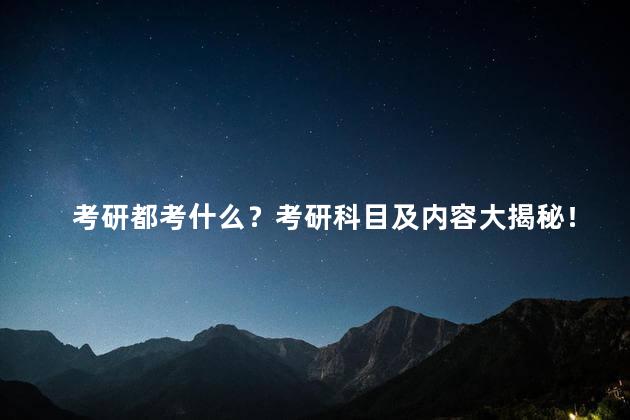 考研都考什么？考研科目及内容大揭秘！
