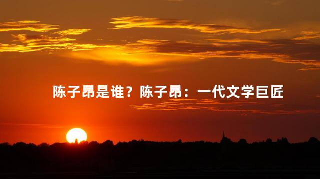 陈子昂是谁？陈子昂：一代文学巨匠