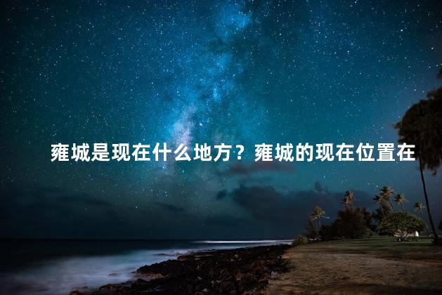 雍城是现在什么地方？雍城的现在位置在哪里？