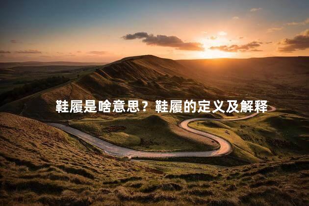 鞋履是啥意思？鞋履的定义及解释