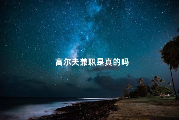 高尔夫兼职是真的吗