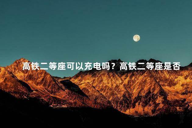 高铁二等座可以充电吗？高铁二等座是否有充电设施？
